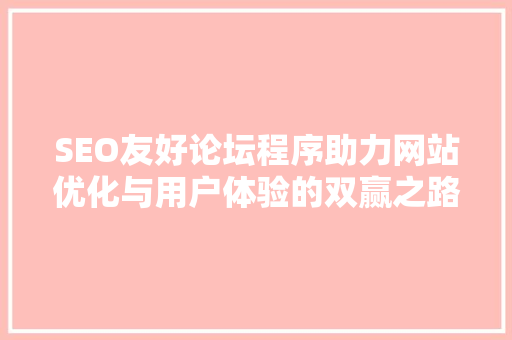 SEO友好论坛程序助力网站优化与用户体验的双赢之路