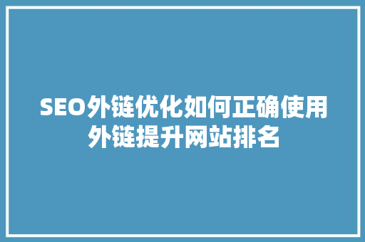 SEO外链优化如何正确使用外链提升网站排名