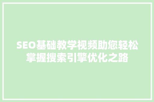 SEO基础教学视频助您轻松掌握搜索引擎优化之路