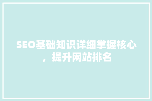 SEO基础知识详细掌握核心，提升网站排名