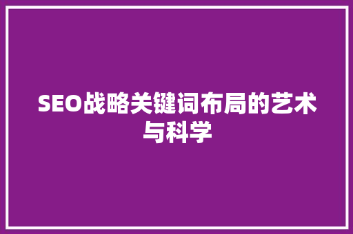 SEO战略关键词布局的艺术与科学