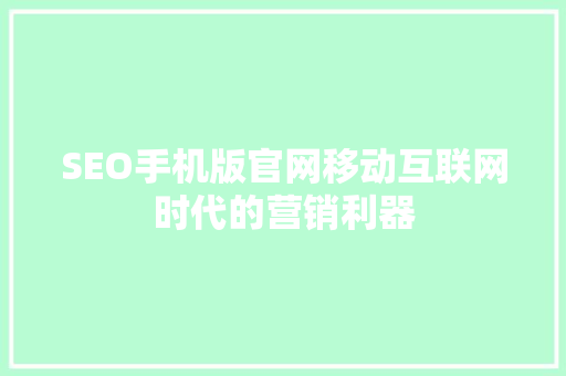 SEO手机版官网移动互联网时代的营销利器