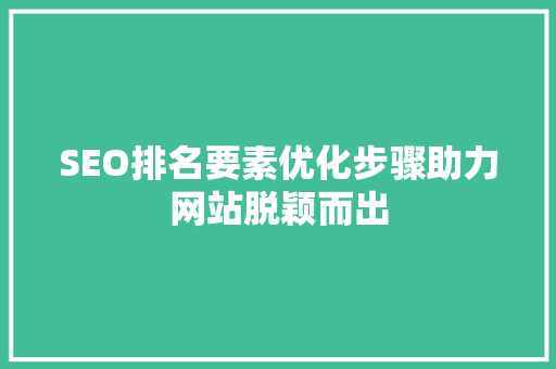 SEO排名要素优化步骤助力网站脱颖而出
