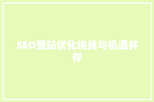 SEO整站优化挑战与机遇并存