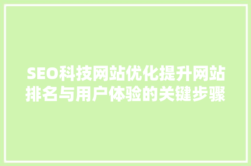 SEO科技网站优化提升网站排名与用户体验的关键步骤