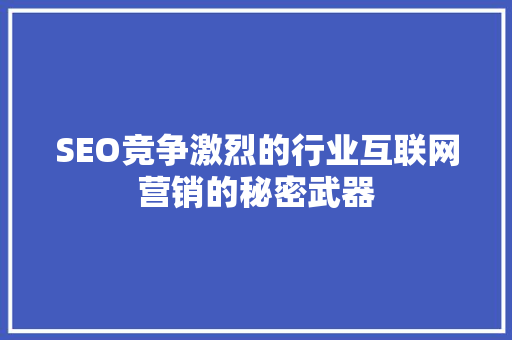 SEO竞争激烈的行业互联网营销的秘密武器