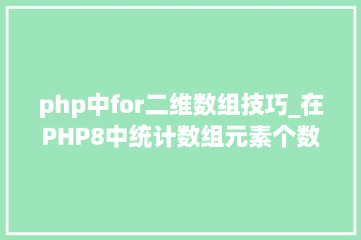 php中for二维数组技巧_在PHP8中统计数组元素个数PHP8常识详解