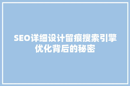SEO详细设计留痕搜索引擎优化背后的秘密
