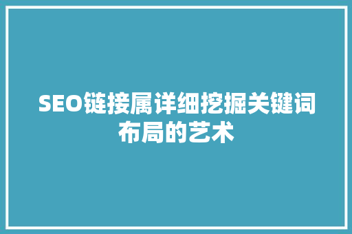 SEO链接属详细挖掘关键词布局的艺术
