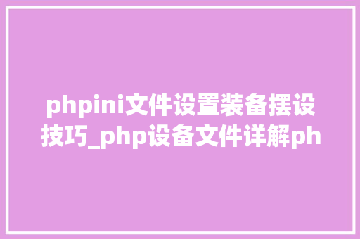 phpini文件设置装备摆设技巧_php设备文件详解phpini