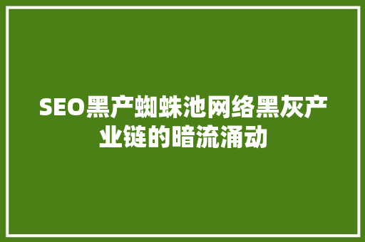 SEO黑产蜘蛛池网络黑灰产业链的暗流涌动