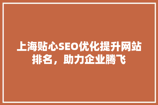 上海贴心SEO优化提升网站排名，助力企业腾飞