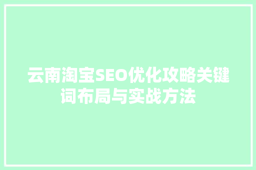 云南淘宝SEO优化攻略关键词布局与实战方法