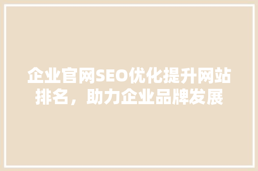 企业官网SEO优化提升网站排名，助力企业品牌发展
