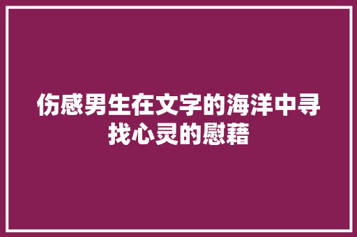 伤感男生在文字的海洋中寻找心灵的慰藉