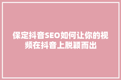 保定抖音SEO如何让你的视频在抖音上脱颖而出