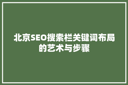 北京SEO搜索栏关键词布局的艺术与步骤