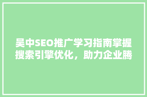 吴中SEO推广学习指南掌握搜索引擎优化，助力企业腾飞