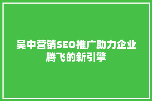 吴中营销SEO推广助力企业腾飞的新引擎