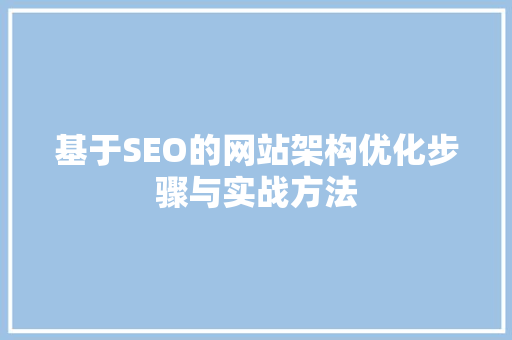 基于SEO的网站架构优化步骤与实战方法