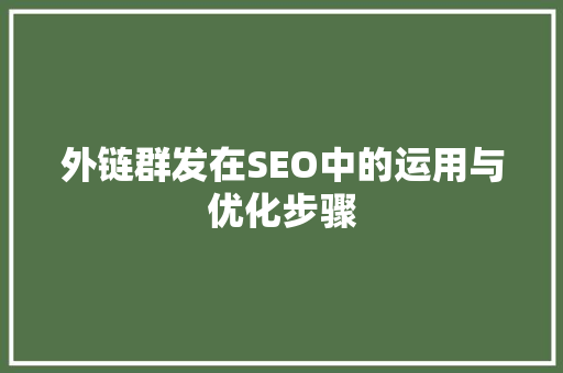 外链群发在SEO中的运用与优化步骤