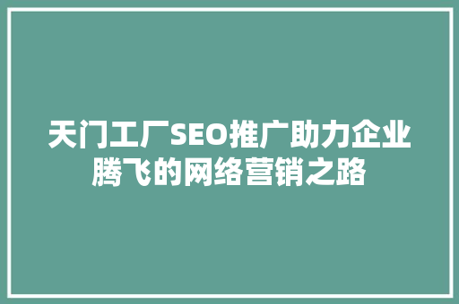 天门工厂SEO推广助力企业腾飞的网络营销之路