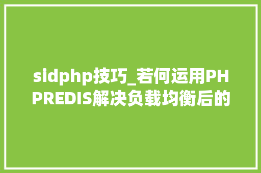 sidphp技巧_若何运用PHPREDIS解决负载均衡后的session共享问题