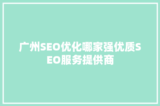 广州SEO优化哪家强优质SEO服务提供商
