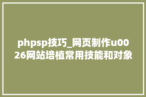 phpsp技巧_网页制作u0026网站培植常用技能和对象比较 phpsp技巧_网页制作u0026网站培植常用技能和对象比较