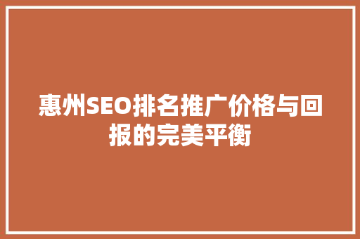 惠州SEO排名推广价格与回报的完美平衡