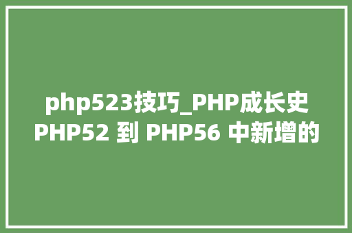 php523技巧_PHP成长史PHP52 到 PHP56 中新增的功能详解