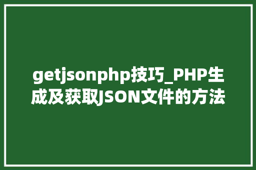 getjsonphp技巧_PHP生成及获取JSON文件的方法