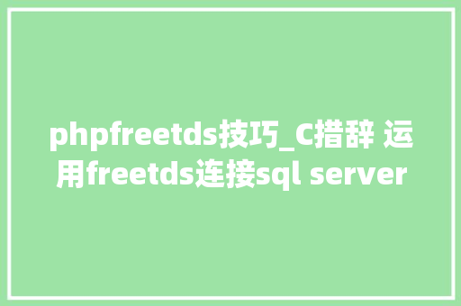phpfreetds技巧_C措辞 运用freetds连接sql server读取win下可用 phpfreetds技巧_C措辞 运用freetds连接sql server读取win下可用 SEO优化