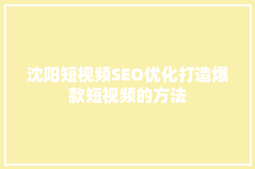 沈阳短视频SEO优化打造爆款短视频的方法