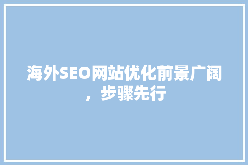 海外SEO网站优化前景广阔，步骤先行