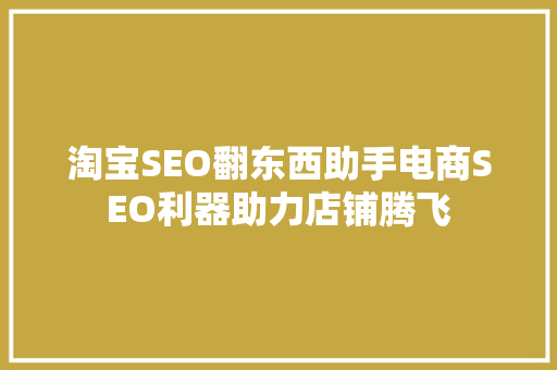 淘宝SEO翻东西助手电商SEO利器助力店铺腾飞