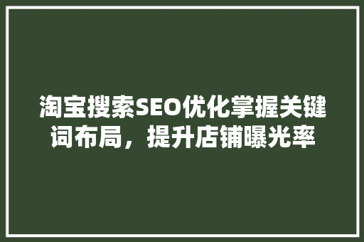 淘宝搜索SEO优化掌握关键词布局，提升店铺曝光率