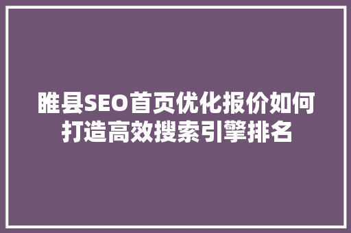 睢县SEO首页优化报价如何打造高效搜索引擎排名