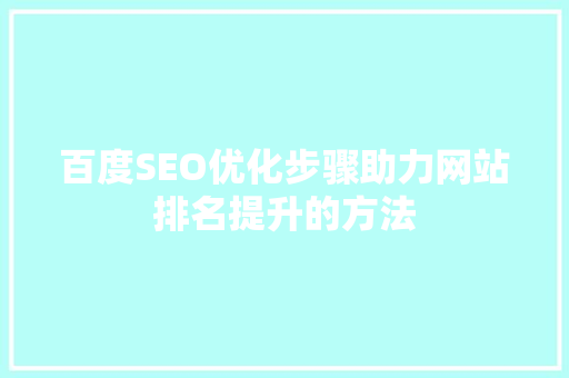 百度SEO优化步骤助力网站排名提升的方法