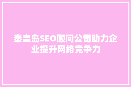 秦皇岛SEO顾问公司助力企业提升网络竞争力
