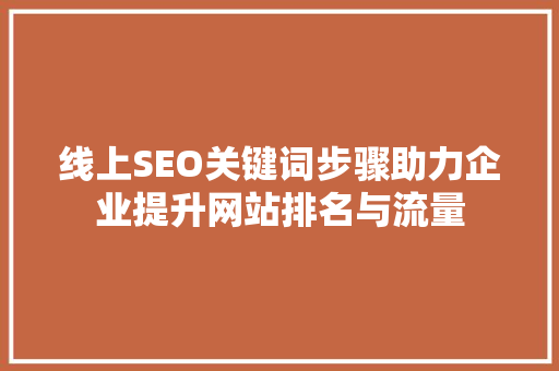 线上SEO关键词步骤助力企业提升网站排名与流量
