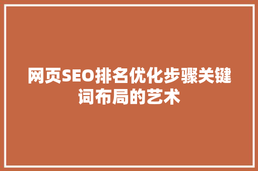 网页SEO排名优化步骤关键词布局的艺术