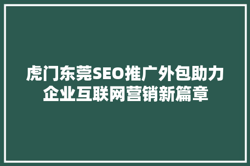 虎门东莞SEO推广外包助力企业互联网营销新篇章