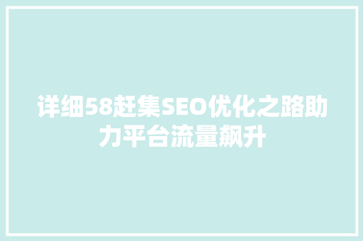 详细58赶集SEO优化之路助力平台流量飙升