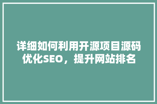 详细如何利用开源项目源码优化SEO，提升网站排名