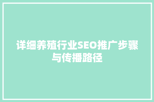 详细养殖行业SEO推广步骤与传播路径