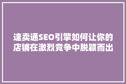 速卖通SEO引擎如何让你的店铺在激烈竞争中脱颖而出