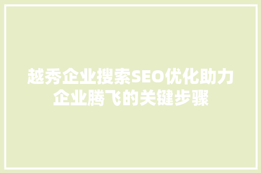 越秀企业搜索SEO优化助力企业腾飞的关键步骤