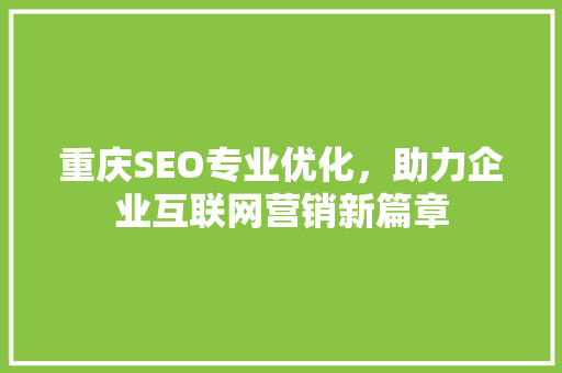 重庆SEO专业优化，助力企业互联网营销新篇章