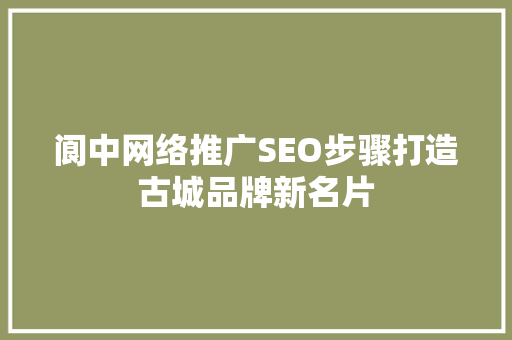 阆中网络推广SEO步骤打造古城品牌新名片